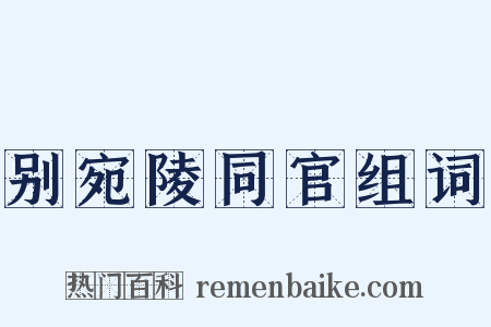 别宛陵同官组词是什么意思的图片